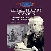 Elizabeth Cady Stanton: Women's Suffrage and the First Vote | [Dawn C. Adiletta]