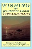 Fishing the Southeast Coast: Essays on Fish, Fishing, Fisherman, and Fishing Places, from Morehead City, North Carolina, Through Coastal South Caroli