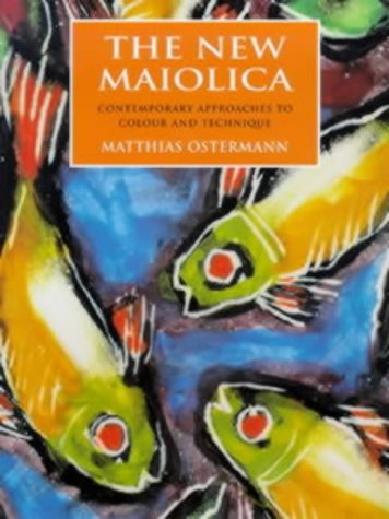 The New Maiolica: Contemporary Approaches to Colour and Technique (Ceramics)