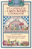 The Complete Crockery Cookbook: Create Spectacular Meals in Your Slow Cooker (The Complete Crockpot Cookbook, 1)