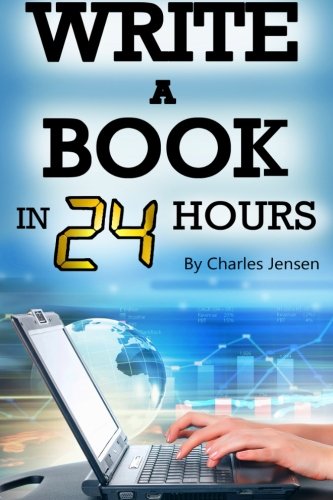 Write a Book in 24 Hours: Book Writing Tips for Fiction and Non-Fiction (Writing Skills, Writing Tips, Writing Fast, How to Write Fast, How to Write Books, Write Books, Writing Books), by Charles Jensen