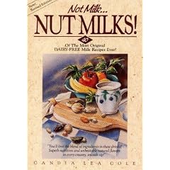 Not Milk...Nutmilks!: 40 of the Most Original Dairy-Free Milk Recipes Ever!