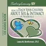 Teaching Intimacy 101: How to Teach Your Children about Sex & Intimacy in Marriage