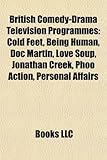 British Comedy-Drama Television Programmes: Cold Feet, Being Human, Doc Martin, Love Soup, Jonathan Creek, Phoo Action, Personal Affairs-