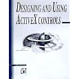 Designing and Using ActiveX® Controls by Tom Armstrong