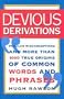Devious Derivations: Popular Misconceptions--And More Than 1,000 True Origins of Common Words and Phrases
