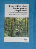 Der Tropische Regenwald - Die &Ouml;kobiologie des artenreichsten Naturraums der Erde. - Josef H. Reichholf