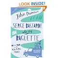 Serge Bastarde Ate My Baguette: On the Road in the Real Rural France: On the Road in Real Rural France