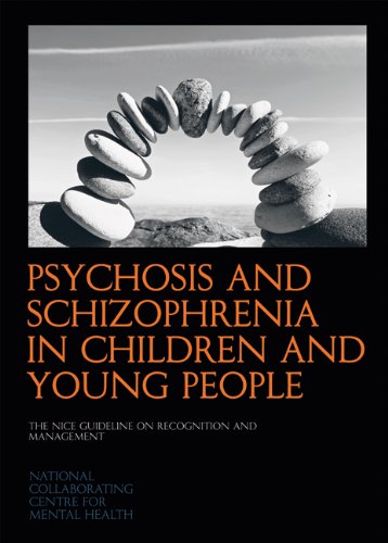 Psychosis and Schizophrenia in Children and Young People:  The NICE Guideline on Recognition and Management (National Clinic Guideline)