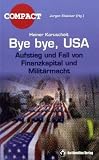 Bye bye USA: Aufstieg und Fall von Finanzkapital und Milit&auml;rmacht - Heiner Karuscheit