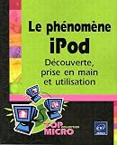 Le Ph�nom�ne iPod : D�couverte, prise en main et utilisation