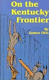 On the Kentucky Frontier: A Story of the Fighting Pioneers of the West