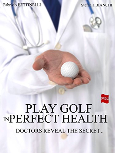 PLAY GOLF IN PERFECT HEALTH: Doctors reveal the secret, by Fabrizio BETTINELLI, Stefania BIANCHI
