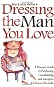 Dressing the Man You Love:: A Woman's Guide to Purchasing, Coordinating, and Caring for His Classic Wardrobe