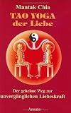 Tao Yoga der Liebe. Der geheime Weg zur unvergaenglichen Liebeskraft