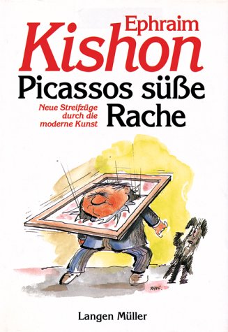 Picassos süße Rache: Neue Streifzüge durch die moderne Kunst by Ephraim Kishon
