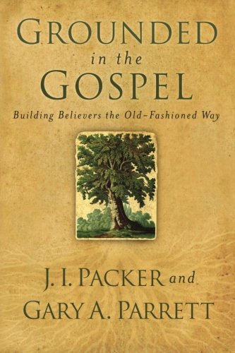 Grounded in the Gospel: Building Believers the Old-Fashioned Way