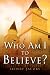 Who Am I To Believe? by Henry Jacobs  ISBN 1591606160