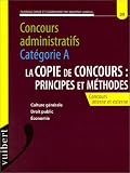 Concours administratifs catégorie A: La copie de concours : principes et méthodes, concours interne et externe : culture générale, droit public, économie politique
