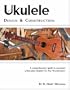 Ukulele Design and Construction: A comprehenisve guide to construct a Hawaiian Ukulele For Any Woodworker