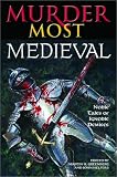 Murder Most Medieval: Noble Tales of Ignoble Demises Murder Most Medieval: Noble Tales of Ignoble Demises