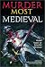 Murder Most Medieval: Noble Tales of Ignoble Demises