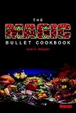 The Magic Bullet Cookbook: Delicious recipes rich in bioflavinoids and other natural food factors that are the "Magic Bullets" against our most serious ailments