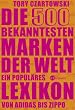 Die 500 bekanntesten Marken der Welt. Ein popul�res Lexikon von Adidas bis Zippo