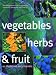 Vegetables, Herbs, and Fruit: An Illustrated Encyclopedia