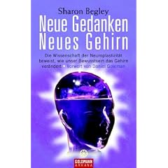 Neue Gedanken - neues Gehirn: Die Wissenschaft der Neuroplastizit�t beweist, wie unser Bewusstsein das Gehirn ver�ndert - Vorwort von Daniel Goleman
