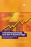 Unternehmensstrategie nach dem E- Business- Hype. Geschaeftsziele, Wertschoepfung, Return on Investment-