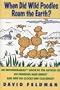 When Did Wild Poodles Roam the Earth?: An Imponderables Book