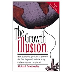 The Growth Illusion: How Economic Growth Has Enriched the Few, Impoverished the Many and Endangered the Planet