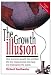 The Growth Illusion: How Economic Growth Has Enriched the Few, Impoverished the Many and Endangered the Planet