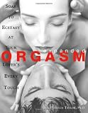 Expanded Orgasm: Soar to Ecstasy at Your Lovers Every Touch