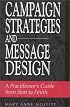 Campaign Strategies and Message Design: A Practitioner's Guide from Start to Finish
