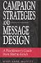 Campaign Strategies and Message Design: A Practitioner's Guide from Start to Finish Campaign Strategies and Message Design: A Practitioner's Guide from Start to Finish