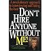 Don't Hire Anyone Without Me!: A Revolutionary Approach to Interviewing and Hiring the Best