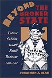 Beyond The Broker State : Federal Policies Toward Small Business, 1936-1961