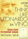 How to think like Leonardo da Vinci : seven steps to every day genius