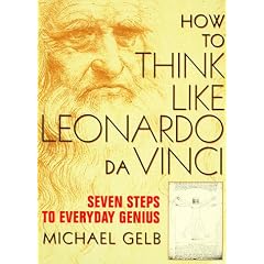 How to Think Like Leonardo Da Vinci: Seven Steps to Everyday Genius