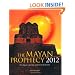 The Mayan Prophecy 2012: The Mayan Calendar and the End of Time
