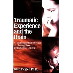 Traumatic Experience and the Brain: A Handbook to Understanding and Treating Those Traumatized as Children