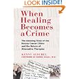 When Healing Becomes a Crime: The Amazing Story of the Hoxsey... by Kenny Ausubel