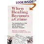 When Healing Becomes a Crime: The Amazing Story of the Hoxsey Cancer Clinics and the Return of Alternative Therapies