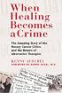 When Healing Becomes a Crime: The Amazing Story of the Hoxsey Cancer Clinics and the Return of Alternative Therapies