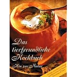 Das tierfreundliche Kochbuch. Hin zur Natur. - Die vegetarische Volksk�che.: Hin zur Natur. Die besten Gerichte in K�rze auf dem Tisch!von "Gabriele"