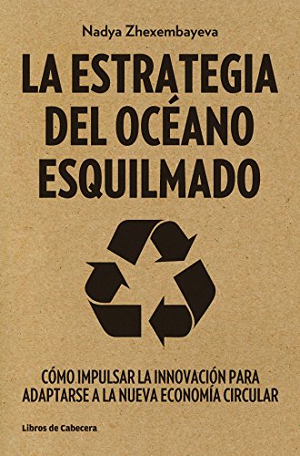 La Estrategia del Océano Esquilmado: Cómo impulsar la innovación para adaptarse a la nueva economía circular (Temáticos) (Spanish Edition)
