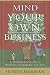 Image of Mind Your Own Business: A Maverick's Guide to Business, Leadership and Life