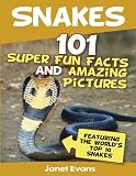 Snakes: 101 Super Fun Facts And Amazing Pictures (Featuring The World's Top 10 S
